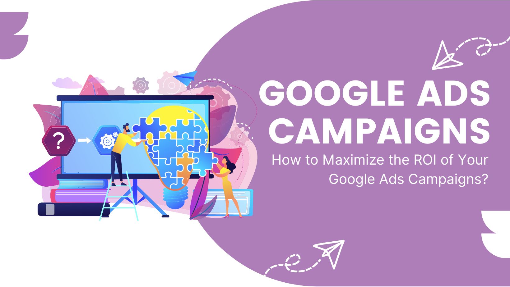 How to Maximize the ROI of Your Google Ads Campaigns?